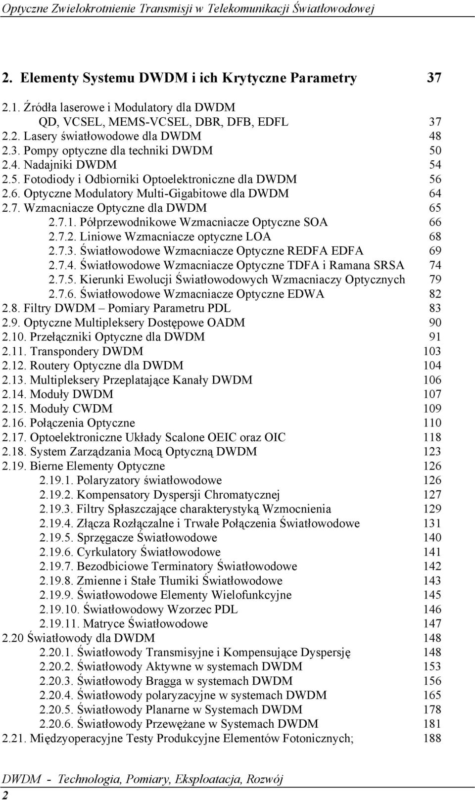 Półprzewodnikowe Wzmacniacze Optyczne SOA 66 2.7.2. Liniowe Wzmacniacze optyczne LOA 68 2.7.3. Światłowodowe Wzmacniacze Optyczne REDFA EDFA 69 2.7.4.