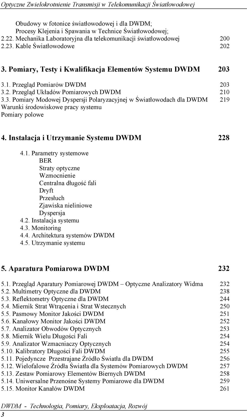 Instalacja i Utrzymanie Systemu DWDM 228 4.1. Parametry systemowe BER Straty optyczne Wzmocnienie Centralna długość fali Dryft Przesłuch Zjawiska nieliniowe Dyspersja 4.2. Instalacja systemu 4.3.