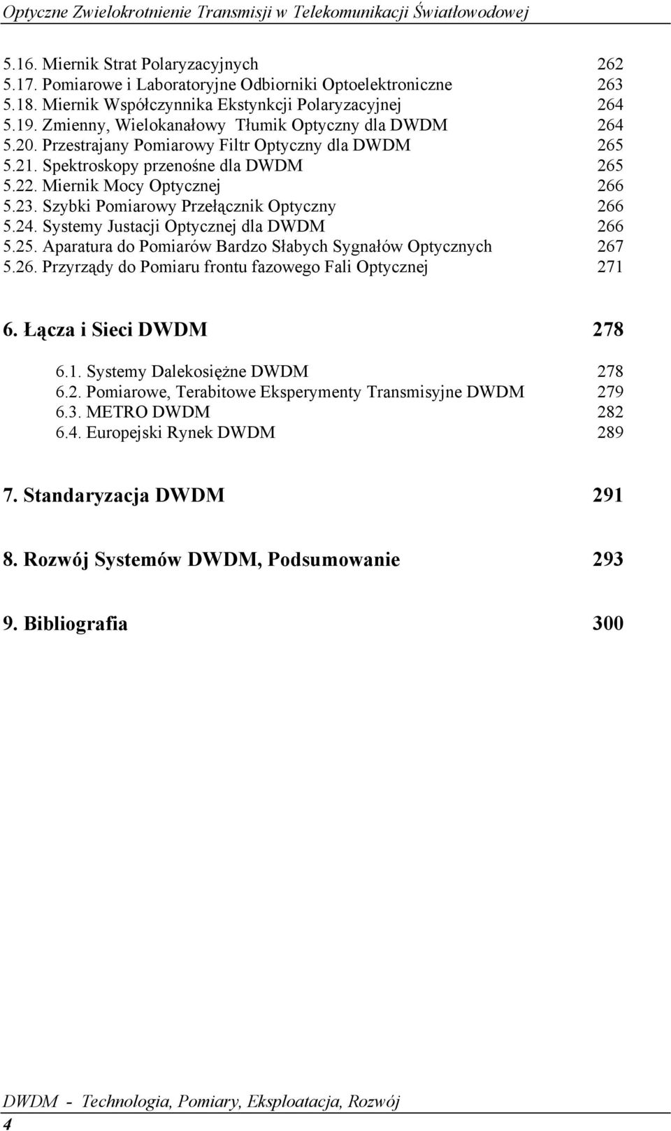 Szybki Pomiarowy Przełącznik Optyczny 266 5.24. Systemy Justacji Optycznej dla DWDM 266 5.25. Aparatura do Pomiarów Bardzo Słabych Sygnałów Optycznych 267 5.26. Przyrządy do Pomiaru frontu fazowego Fali Optycznej 271 6.