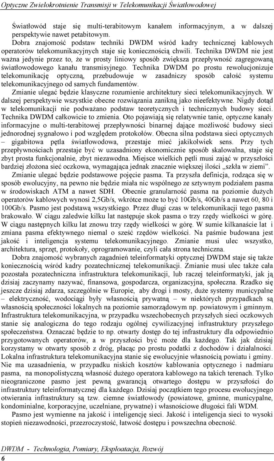 Technika DWDM nie jest ważna jedynie przez to, że w prosty liniowy sposób zwiększa przepływność zagregowaną światłowodowego kanału transmisyjnego.