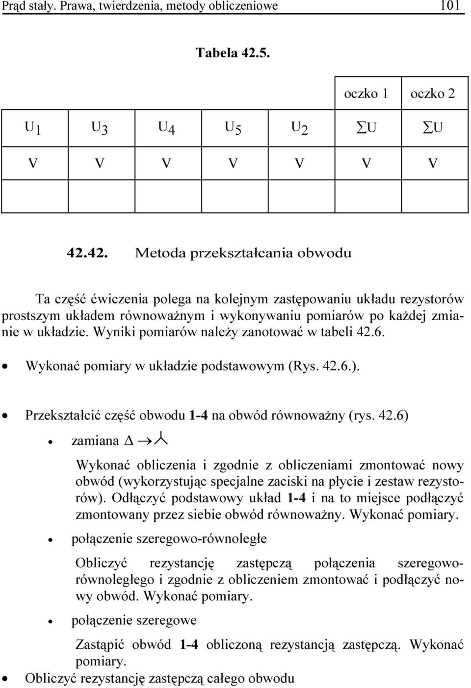 42. Metoda przekształcania obwodu Ta część ćwiczenia polega na kolejnym zastępowaniu układu rezystorów prostszym układem równoważnym i wykonywaniu pomiarów po każdej zmianie w układzie.