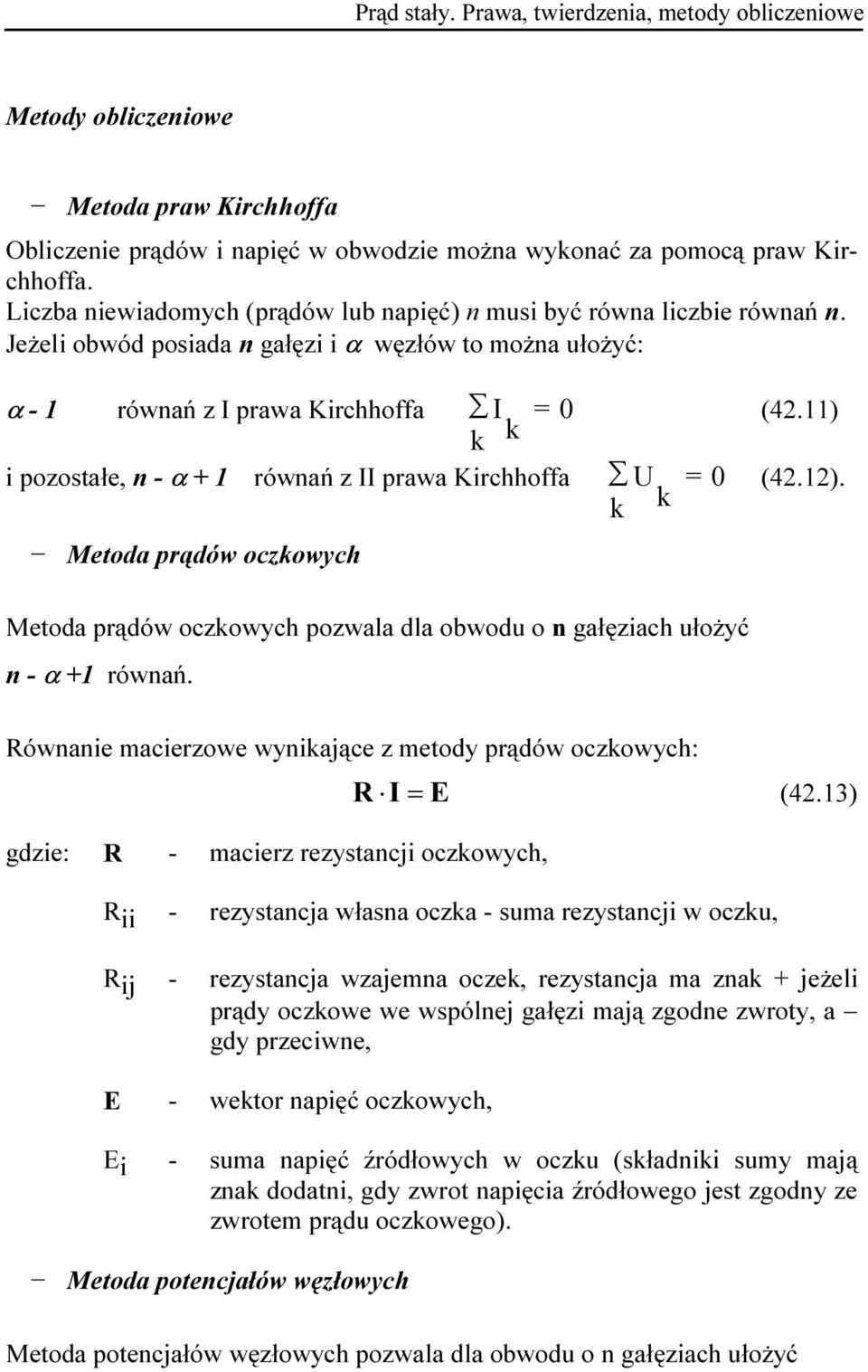 11) k k i pozostałe, n - α + 1 równań z II prawa Kirchhoffa U = 0 (42.12). k k Metoda prądów oczkowych Metoda prądów oczkowych pozwala dla obwodu o n gałęziach ułożyć n - α +1 równań.