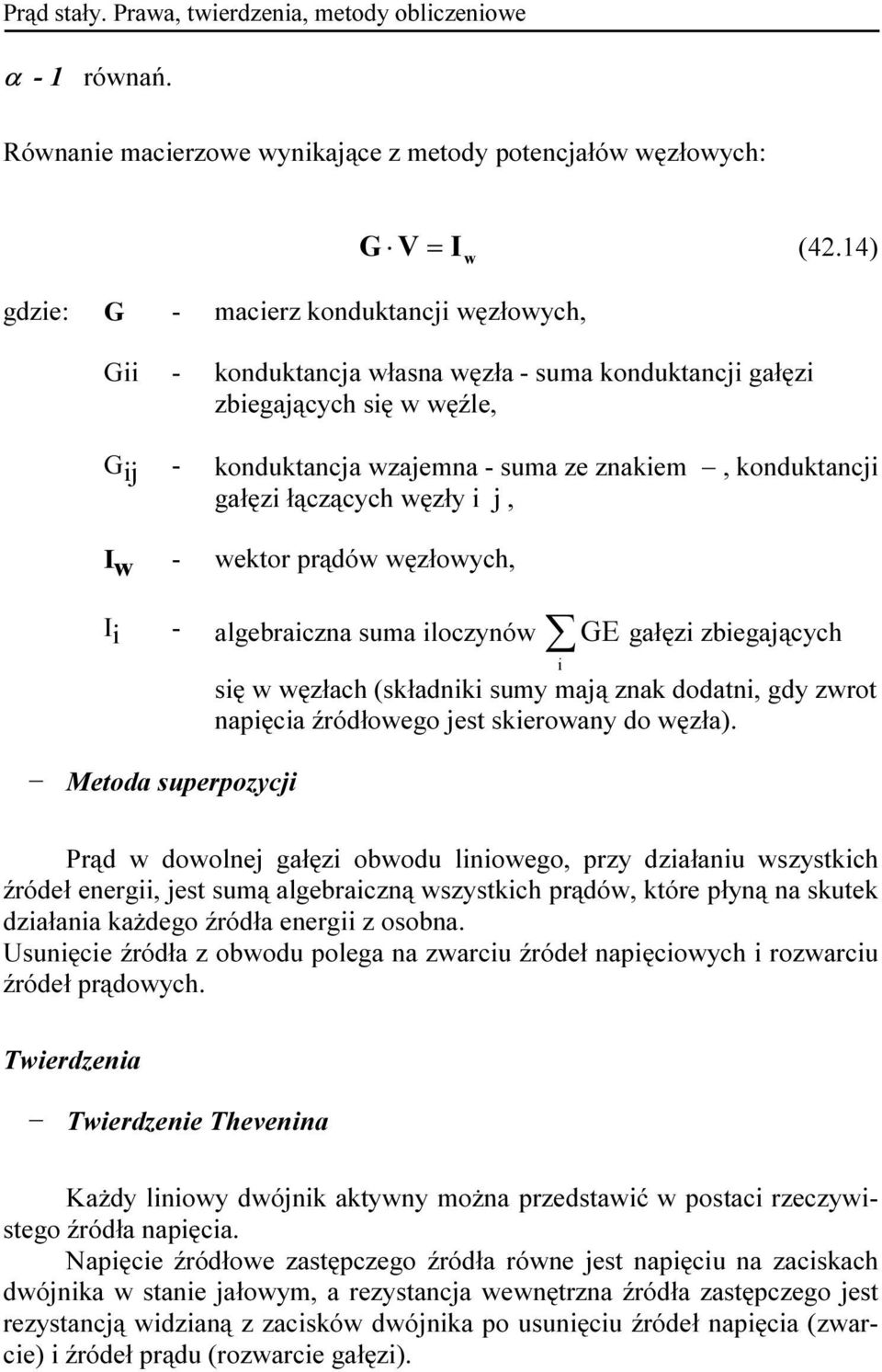 prądów węzłowych, I i - algebraiczna suma iloczynów GE gałęzi zbiegających Metoda superpozycji się w węzłach (składniki sumy mają znak dodatni, gdy zwrot napięcia źródłowego jest skierowany do węzła).