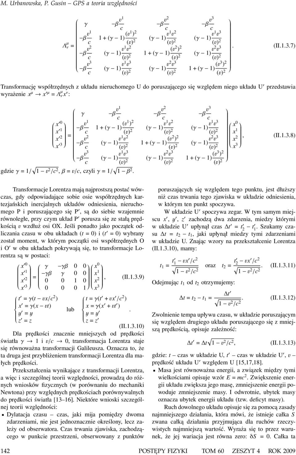 7) Transformaję współrzędnyh z układu nieruhomego U do poruszająego się względem niego układu U przedstawia wyrażenie x µ x µ =Λ µ ν x ν : x 0 x 1 x 2 = x 3 γ β v1 β v2 β v3 gdzieγ = 1/ 1 v 2 /,β