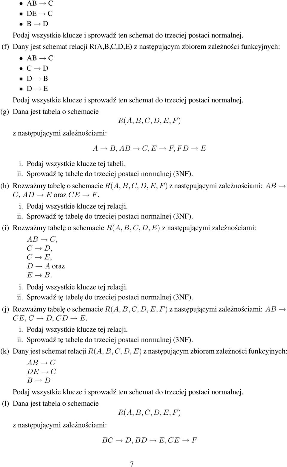 (g) Dana jest tabela o schemacie z następującymi zależnościami: R(A, B, C, D, E, F ) A B, AB C, E F, F D E i. Podaj wszystkie klucze tej tabeli.