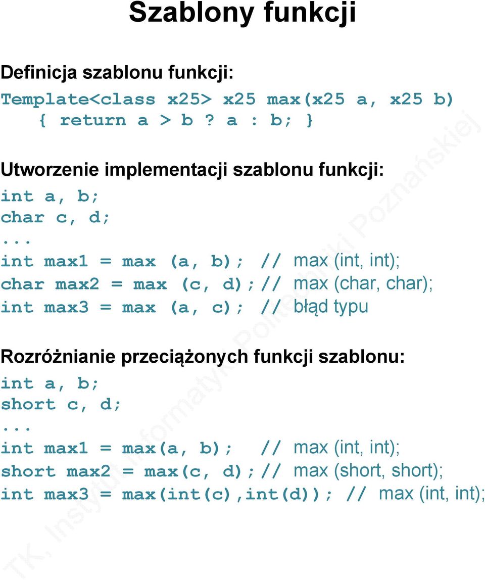 .. int max1 = max (a, b); // max (int, int); char max2 = max (c, d); // max (char, char); int max3 = max (a, c); // błąd typu