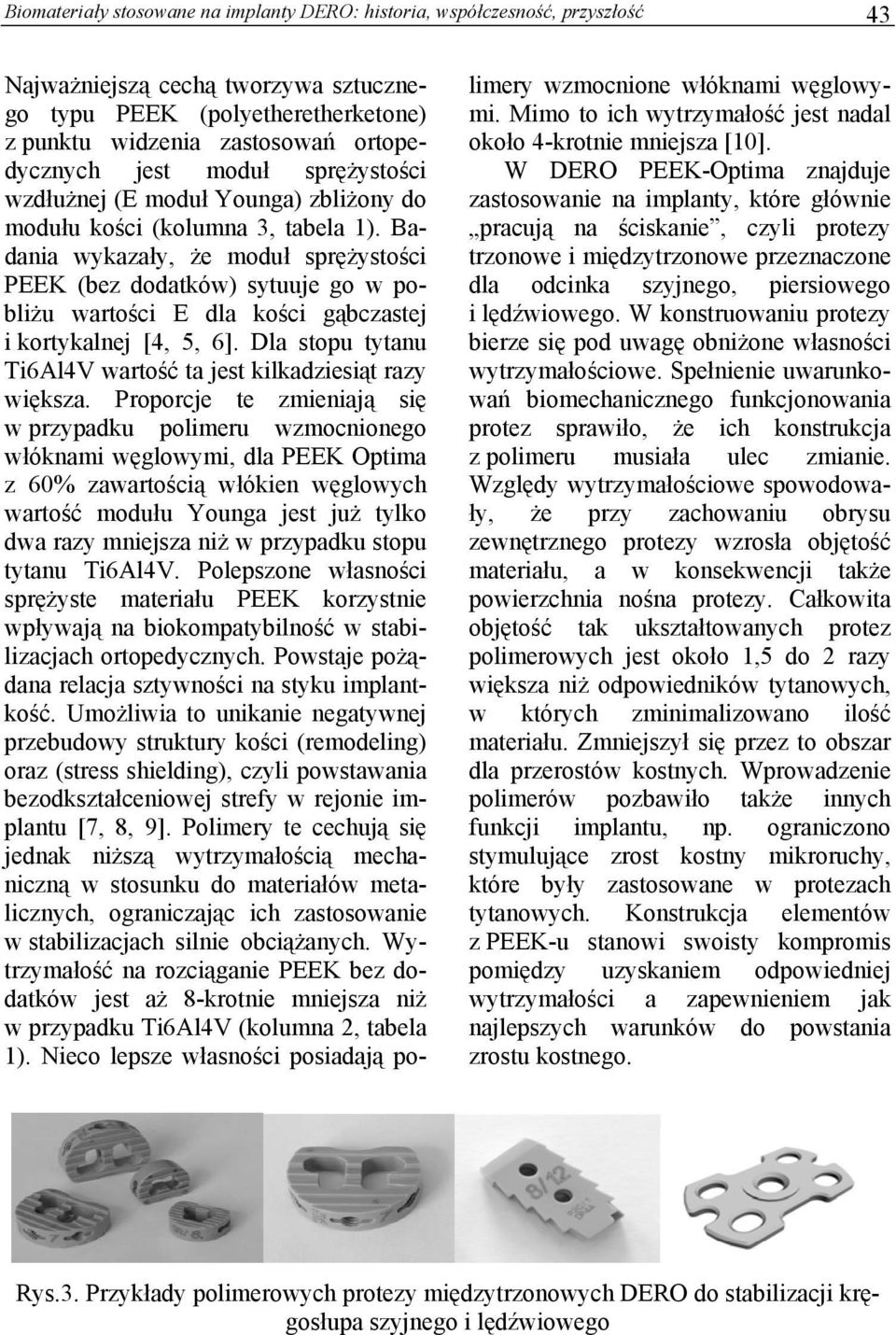 Badania wykazały, że moduł sprężystości PEEK (bez dodatków) sytuuje go w pobliżu wartości E dla kości gąbczastej i kortykalnej [4, 5, 6].