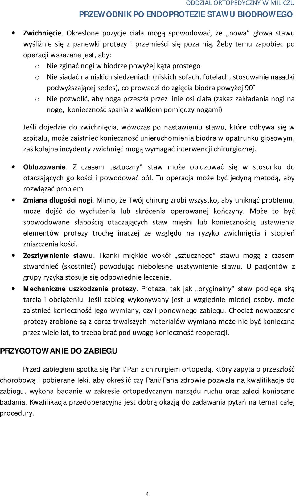 sedes), co prowadzi do zgięcia biodra powyżej 90 o Nie pozwolić, aby noga przeszła przez linie osi ciała (zakaz zakładania nogi na nogę, konieczność spania z wałkiem pomiędzy nogami) Jeśli dojedzie