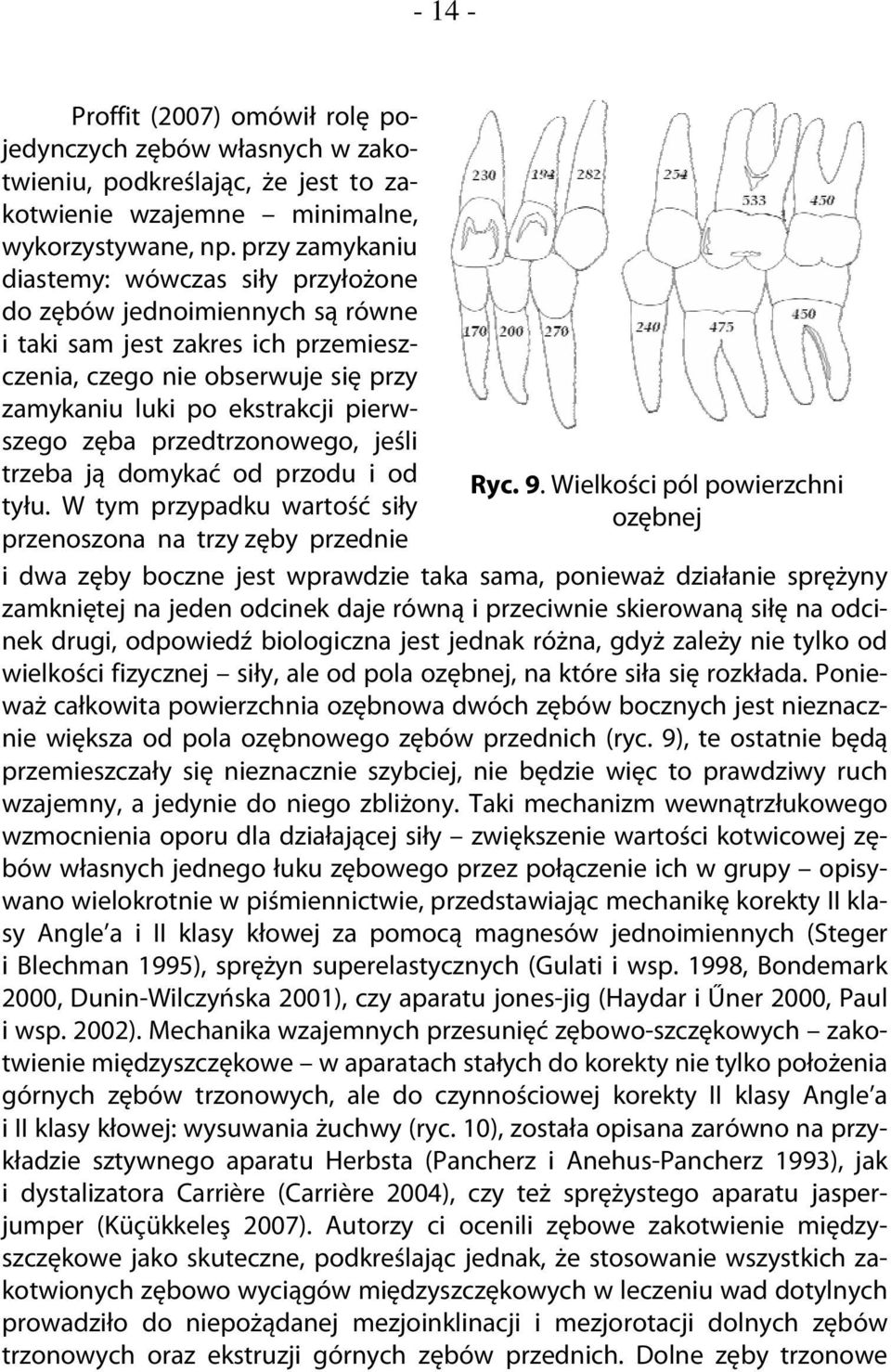 przedtrzonowego, jeśli trzeba ją domykać od przodu i od tyłu. W tym przypadku wartość siły przenoszona na trzy zęby przednie Ryc. 9.