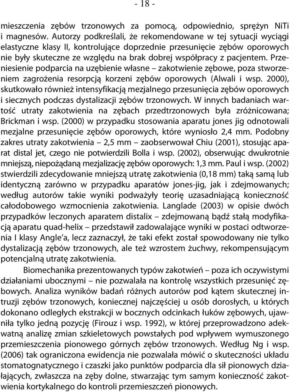 pacjentem. Przeniesienie podparcia na uzębienie własne zakotwienie zębowe, poza stworzeniem zagrożenia resorpcją korzeni zębów oporowych (Alwali i wsp.