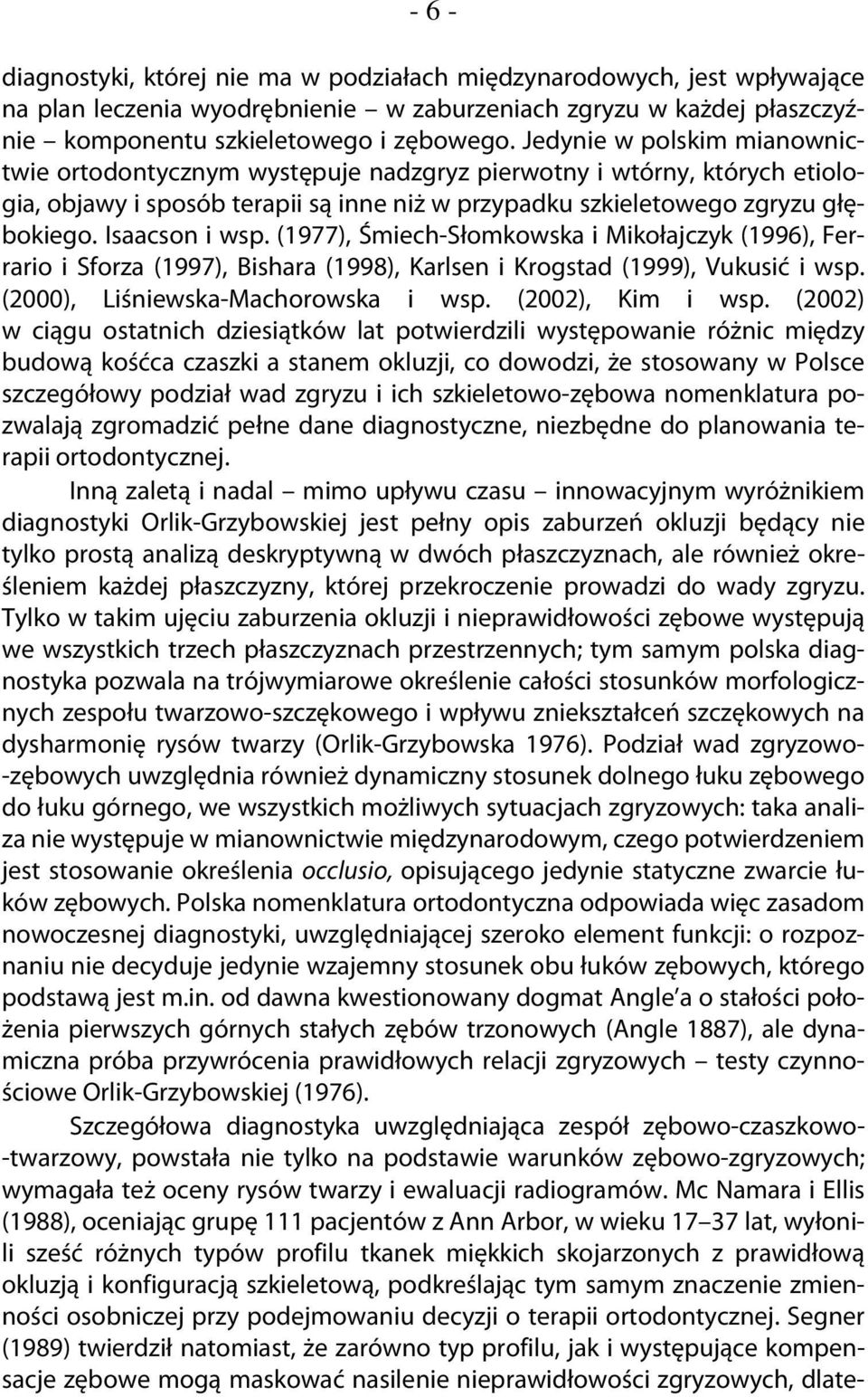 Isaacson i wsp. (1977), Śmiech-Słomkowska i Mikołajczyk (1996), Ferrario i Sforza (1997), Bishara (1998), Karlsen i Krogstad (1999), Vukusić i wsp. (2000), Liśniewska-Machorowska i wsp.