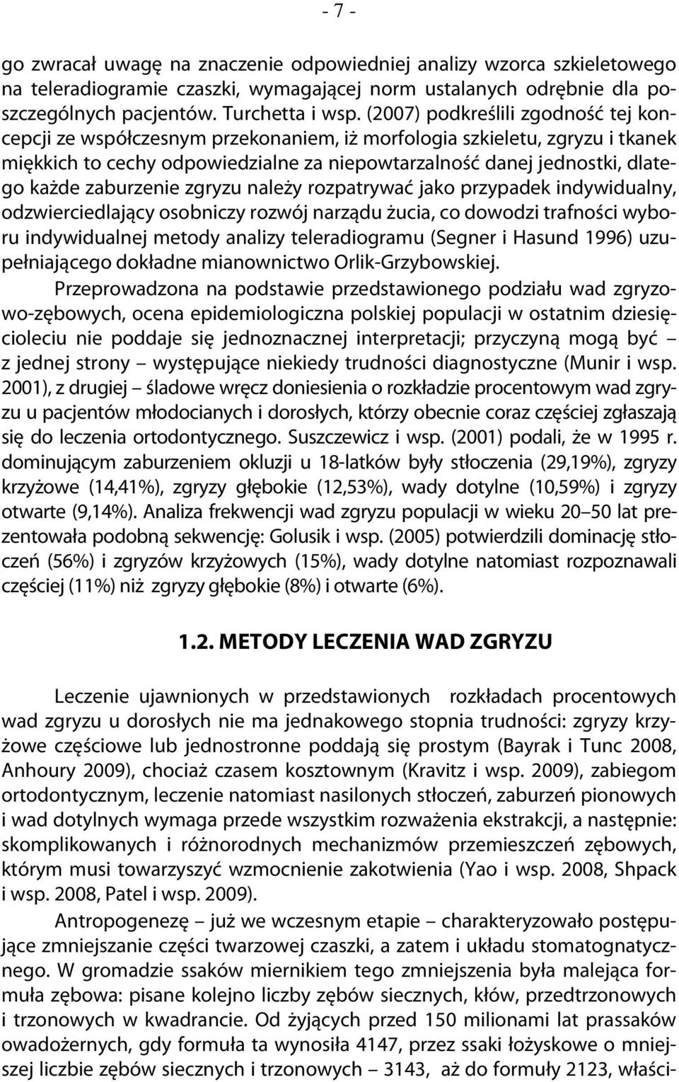 zaburzenie zgryzu należy rozpatrywać jako przypadek indywidualny, odzwierciedlający osobniczy rozwój narządu żucia, co dowodzi trafności wyboru indywidualnej metody analizy teleradiogramu (Segner i