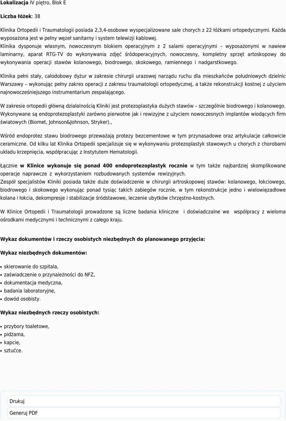 Klinika dysponuje własnym, nowoczesnym blokiem operacyjnym z 2 salami operacyjnymi wyposażonymi w nawiew laminarny, aparat RTG-TV do wykonywania zdjęć śródoperacyjnych, nowoczesny, kompletny sprzęt