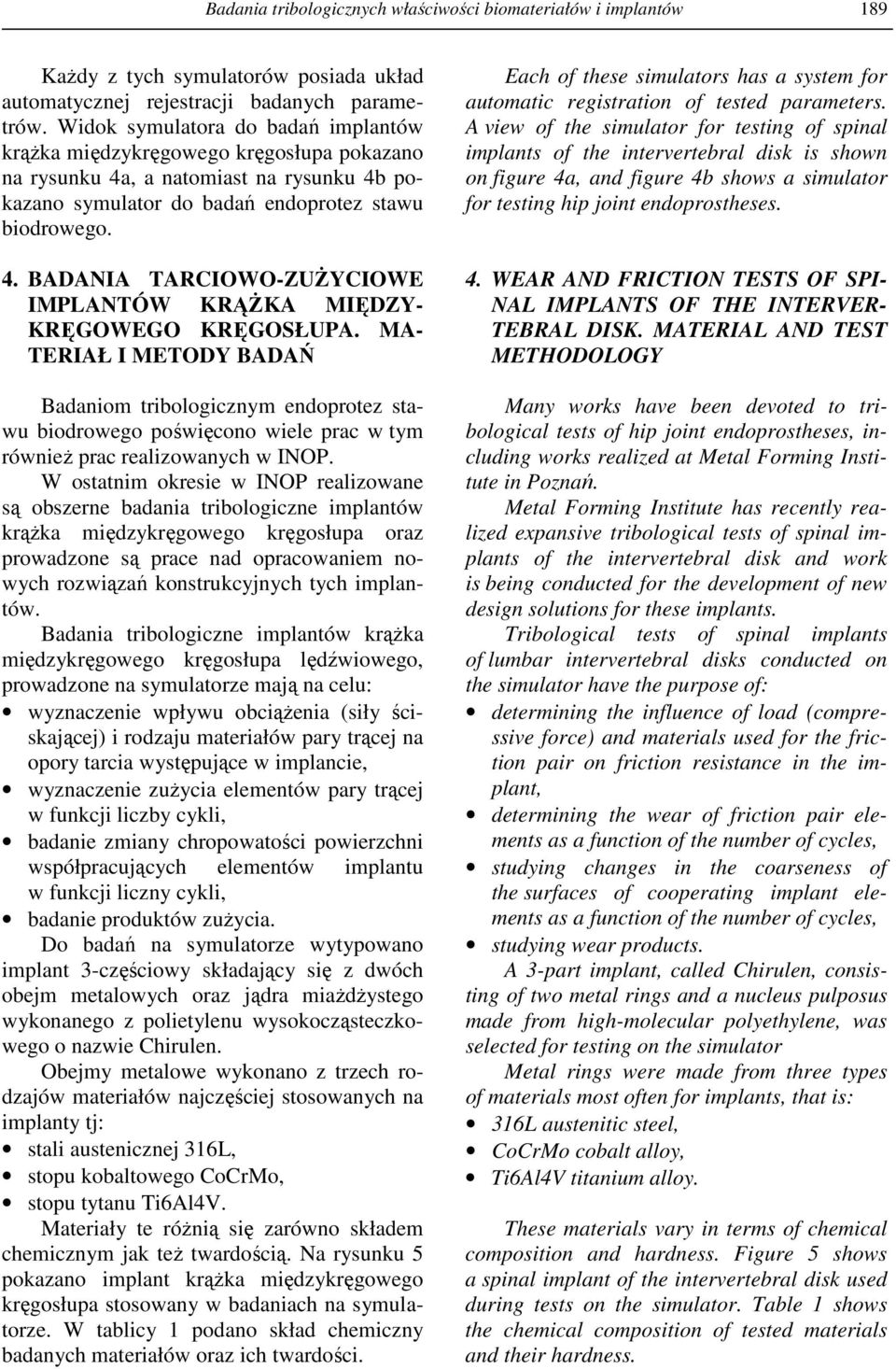 MA- TERIAŁ I METODY BADAŃ Badaniom tribologicznym endoprotez stawu biodrowego poświęcono wiele prac w tym równieŝ prac realizowanych w INOP.