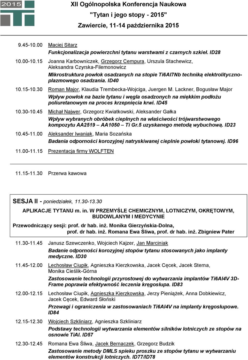 15-10.30 Roman Major, Klaudia Trembecka-Wojciga, Juergen M. Lackner, Bogusław Major Wpływ powłok na bazie tytanu i węgla osadzonych na miękkim podłożu poliuretanowym na proces krzepnięcia krwi.