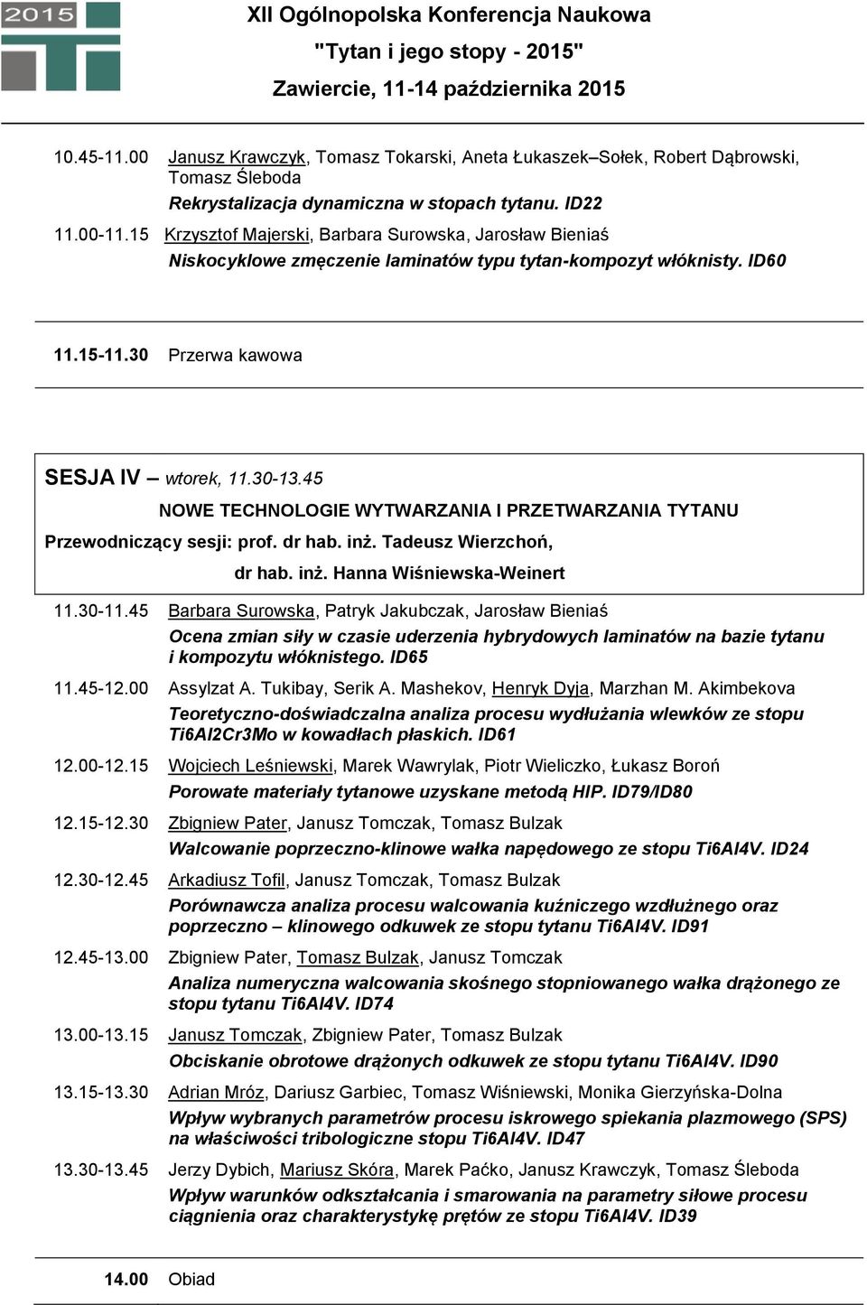 45 NOWE TECHNOLOGIE WYTWARZANIA I PRZETWARZANIA TYTANU Przewodniczący sesji: prof. dr hab. inż. Tadeusz Wierzchoń, dr hab. inż. Hanna Wiśniewska-Weinert 11.30-11.