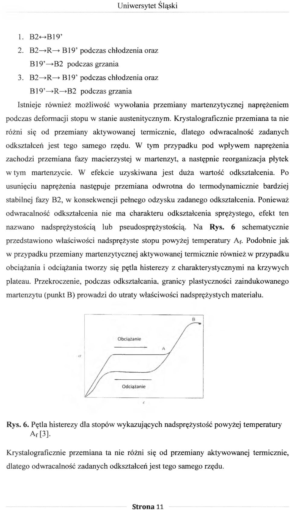 Krystalograficznie przemiana ta nie różni się od przemiany aktywowanej termicznie, dlatego odwracalność zadanych odkształceń jest tego samego rzędu.