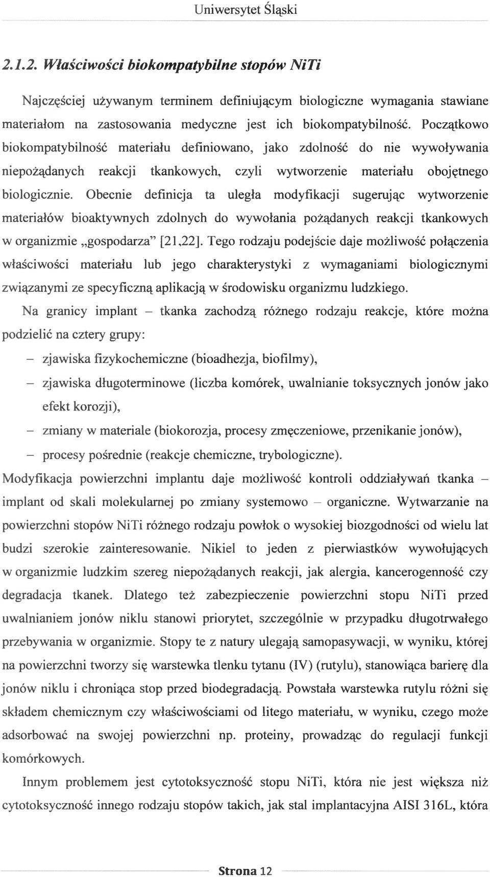 Obecnie definicja ta uległa modyfikacji sugerując wytworzenie materiałów bioaktywnych zdolnych do wywołania pożądanych reakcji tkankowych w organizmie gospodarza [21,22].