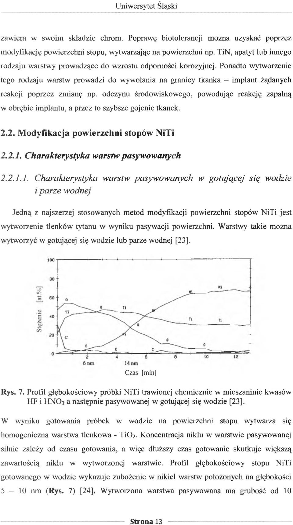 Ponadto wytworzenie tego rodzaju warstw prowadzi do wywołania na granicy tkanka - implant żądanych reakcji poprzez zmianę np.