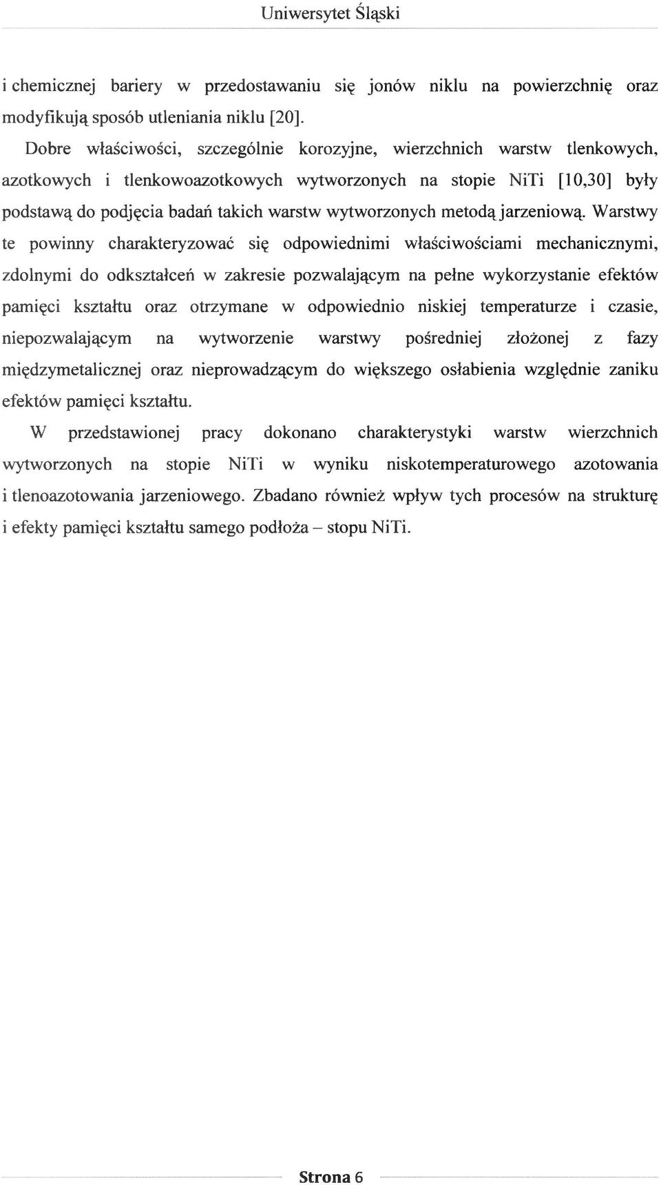 Warstwy te powinny charakteryzować się odpowiednimi właściwościami mechanicznymi, zdolnymi do odkształceń w zakresie pozwalającym na pełne wykorzystanie efektów pamięci kształtu oraz otrzymane w