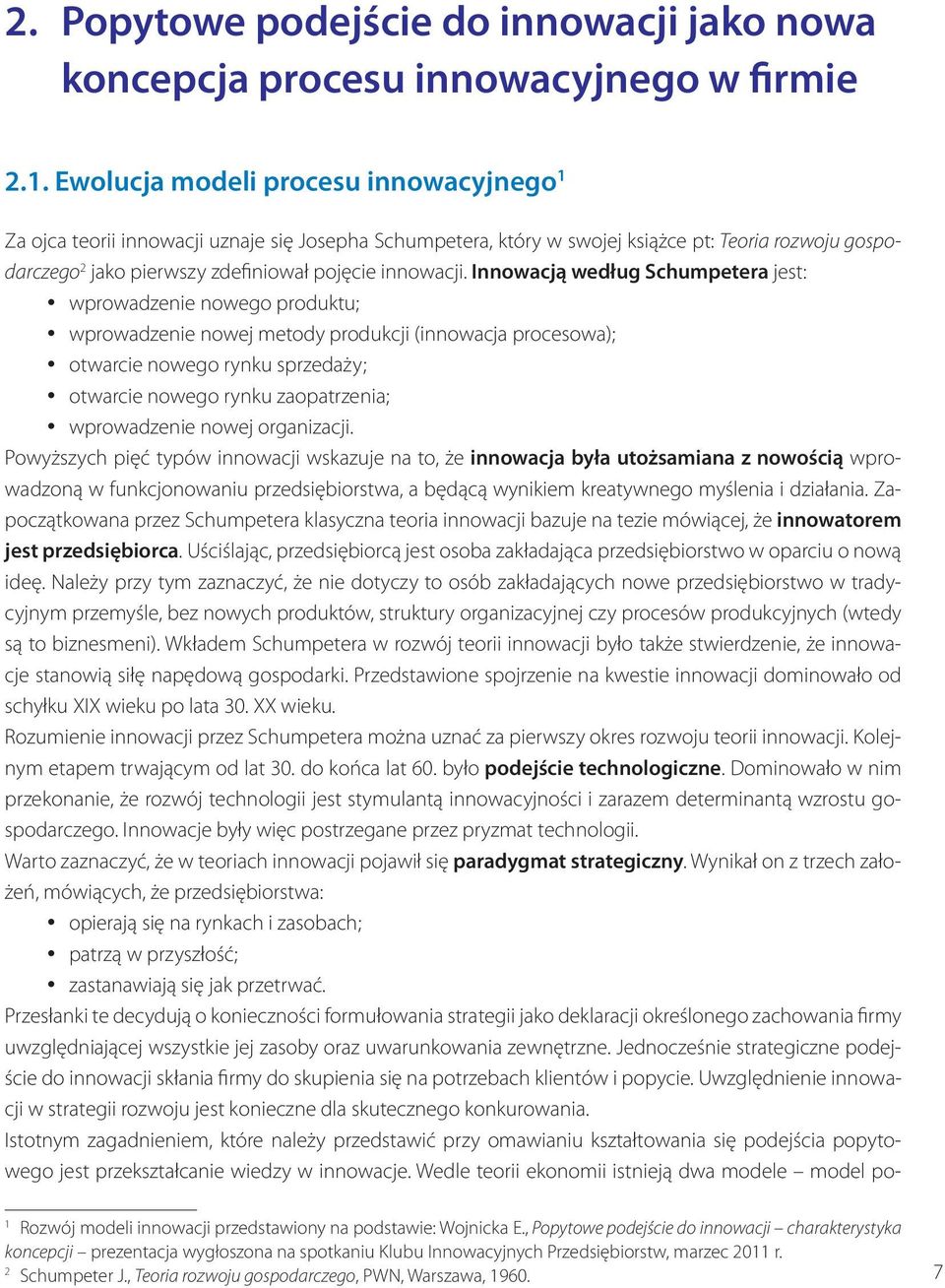 Innowacją według Schumpetera jest: wprowadzenie nowego produktu; wprowadzenie nowej metody produkcji (innowacja procesowa); otwarcie nowego rynku sprzedaży; otwarcie nowego rynku zaopatrzenia;