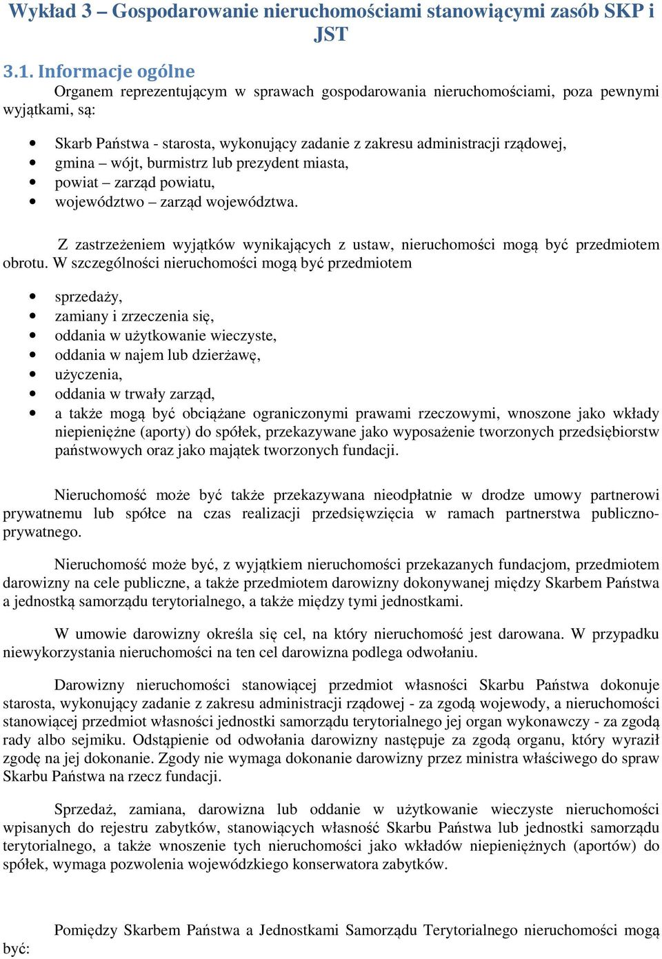 wójt, burmistrz lub prezydent miasta, powiat zarząd powiatu, województwo zarząd województwa. Z zastrzeżeniem wyjątków wynikających z ustaw, nieruchomości mogą być przedmiotem obrotu.