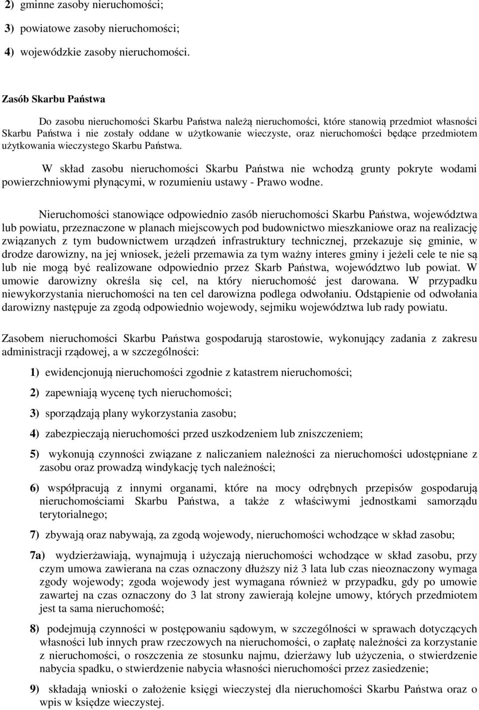 będące przedmiotem użytkowania wieczystego Skarbu Państwa. W skład zasobu nieruchomości Skarbu Państwa nie wchodzą grunty pokryte wodami powierzchniowymi płynącymi, w rozumieniu ustawy - Prawo wodne.