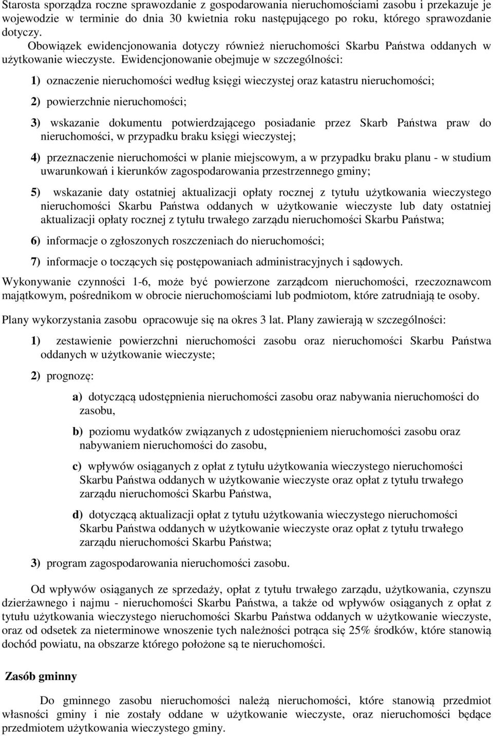 Ewidencjonowanie obejmuje w szczególności: 1) oznaczenie nieruchomości według księgi wieczystej oraz katastru nieruchomości; 2) powierzchnie nieruchomości; 3) wskazanie dokumentu potwierdzającego