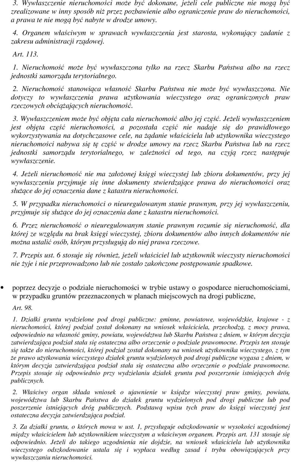 3. 1. Nieruchomość może być wywłaszczona tylko na rzecz Skarbu Państwa albo na rzecz jednostki samorządu terytorialnego. 2. Nieruchomość stanowiąca własność Skarbu Państwa nie może być wywłaszczona.