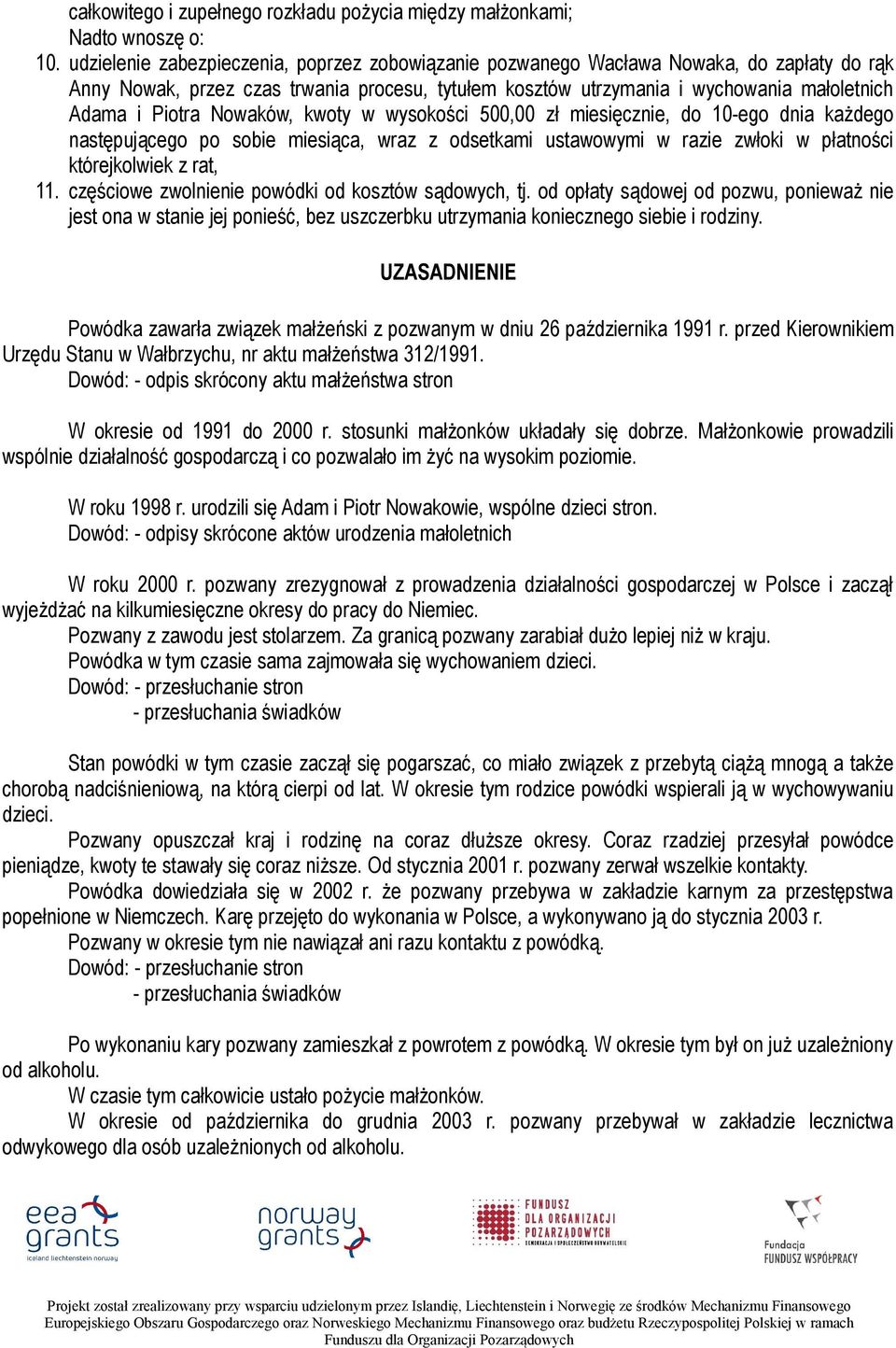 Nowaków, kwoty w wysokości 500,00 zł miesięcznie, do 10-ego dnia każdego następującego po sobie miesiąca, wraz z odsetkami ustawowymi w razie zwłoki w płatności którejkolwiek z rat, 11.