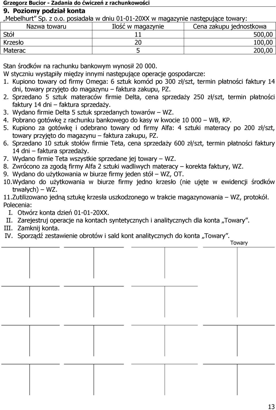 200,00 Stan środków na rachunku bankowym wynosił 20 000. W styczniu wystąpiły między innymi następujące operacje gospodarcze: 1.