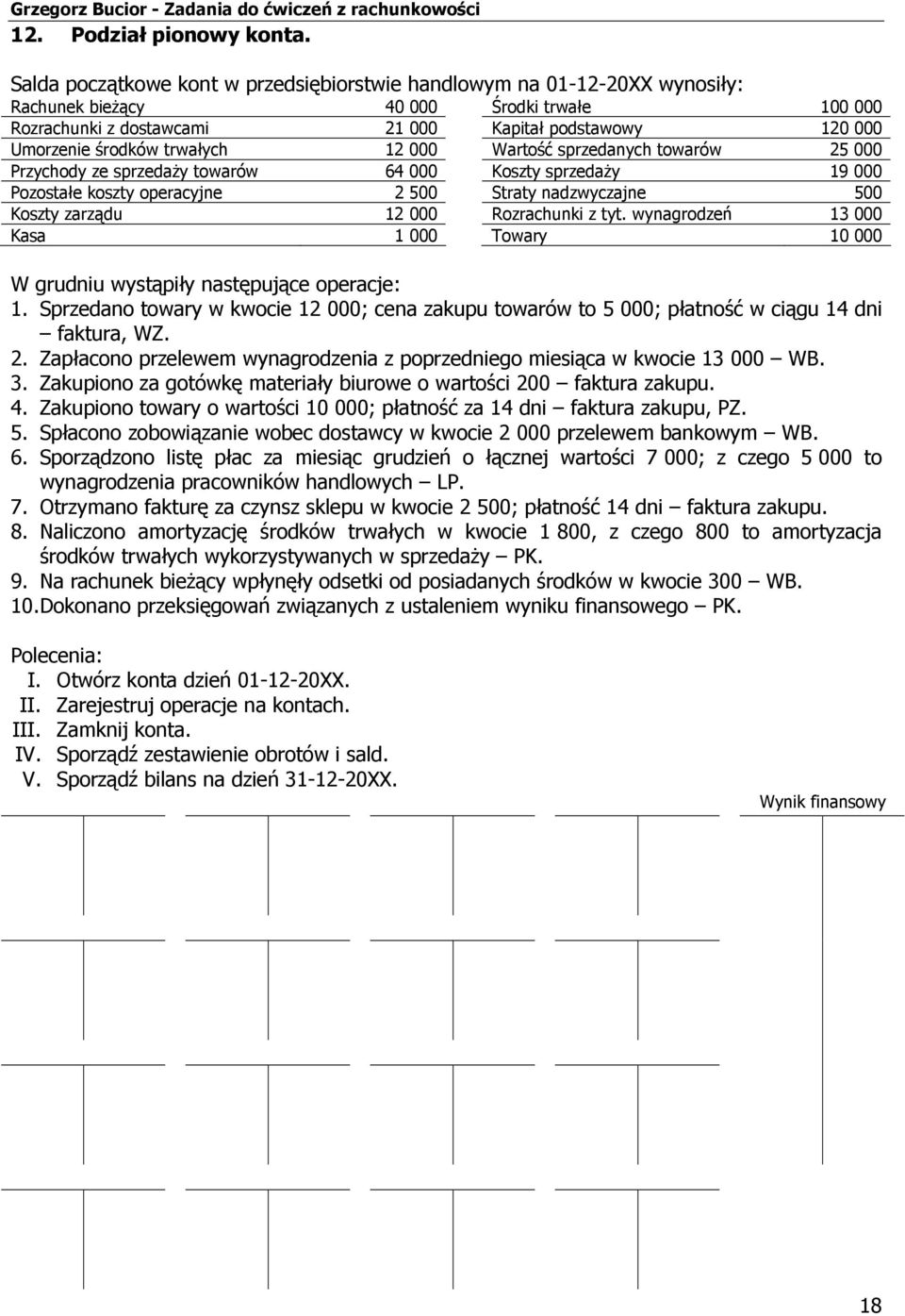 trwałych 12 000 Wartość sprzedanych towarów 25 000 Przychody ze sprzedaŝy towarów 64 000 Koszty sprzedaŝy 19 000 Pozostałe koszty operacyjne 2 500 Straty nadzwyczajne 500 Koszty zarządu 12 000