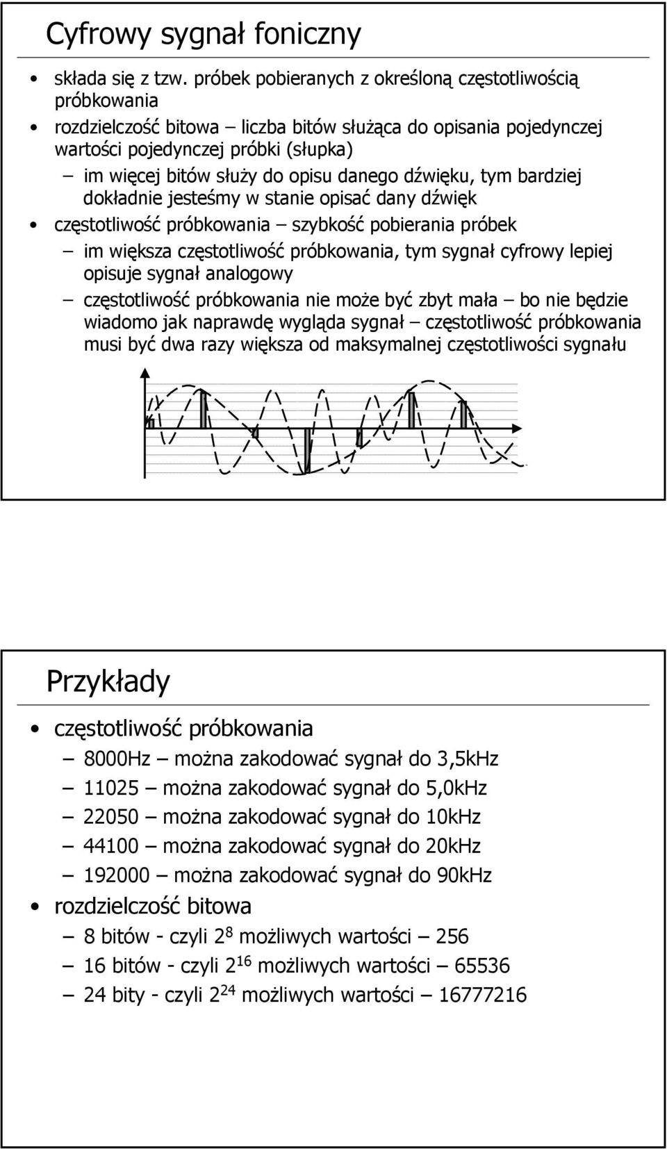 dźwięku, tym bardziej dokładnie jesteśmy w stanie opisać dany dźwięk częstotliwość próbkowania szybkość pobierania próbek im większa częstotliwość próbkowania, tym sygnał cyfrowy lepiej opisuje