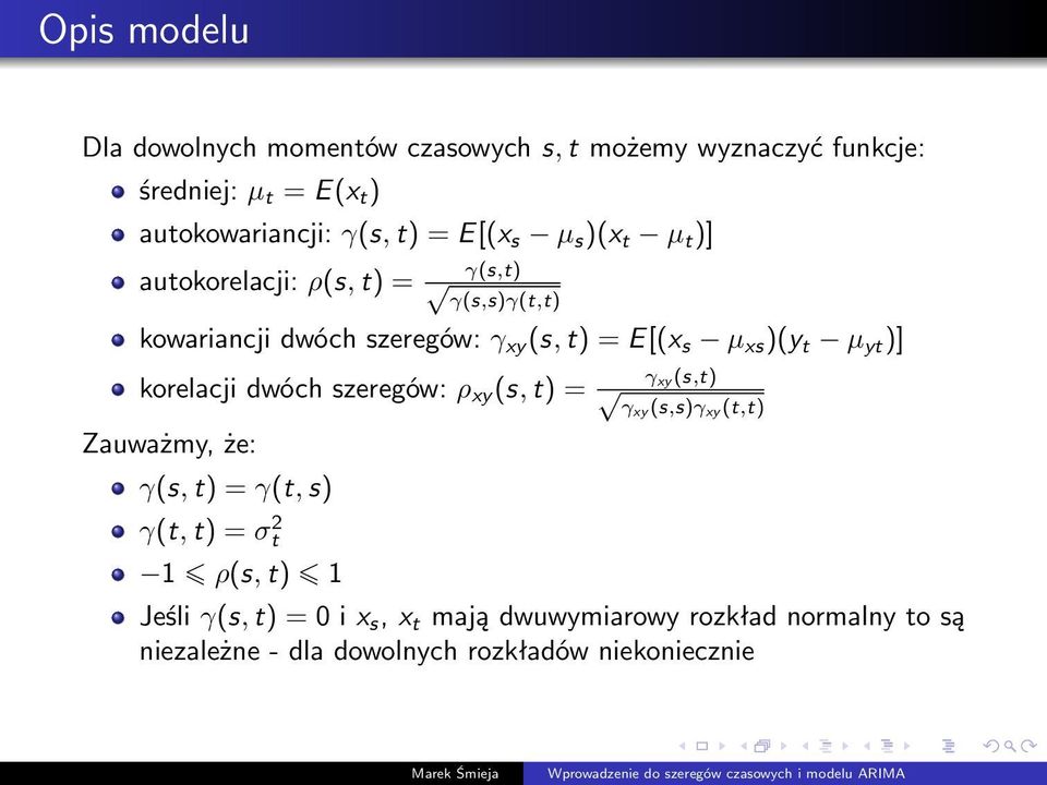 µ yt )] korelacji dwóch szeregów: ρ xy (s, t) = Zauważmy, że: γ(s, t) = γ(t, s) γ(t, t) = σ 2 t 1 ρ(s, t) 1 γ xy (s,t) γxy