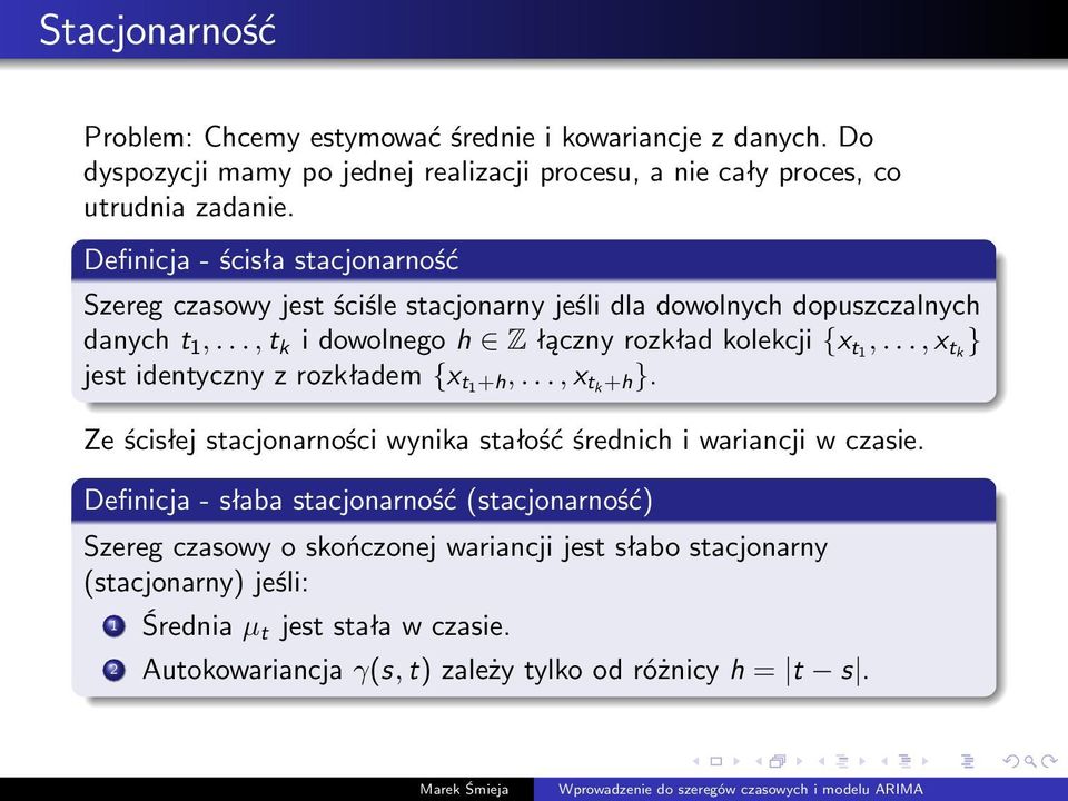 .., x tk } jest identyczny z rozkładem {x t1+h,..., x tk +h}. Ze ścisłej stacjonarności wynika stałość średnich i wariancji w czasie.