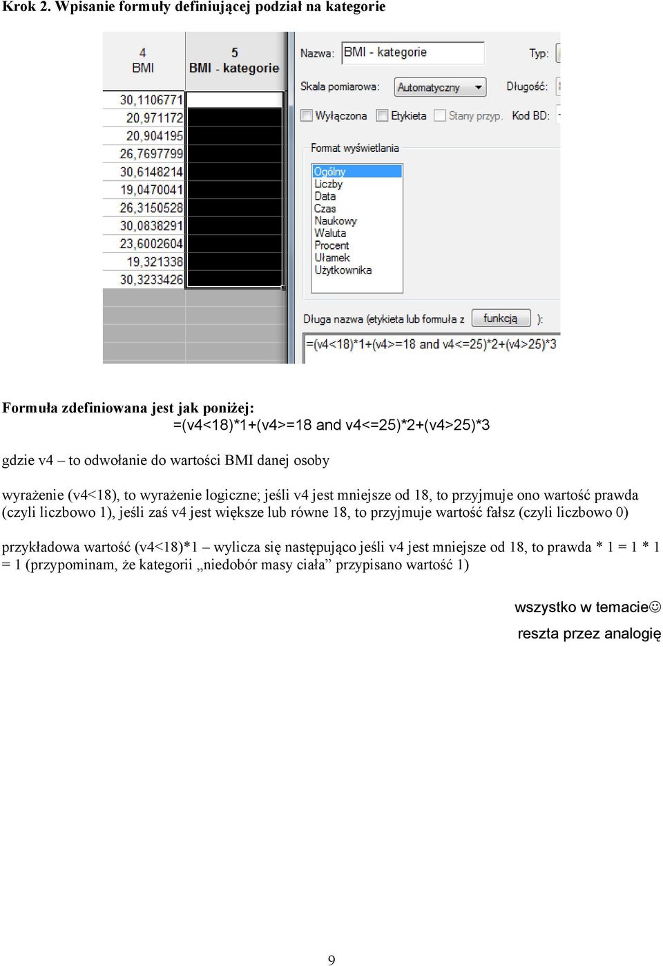 do wartości BMI danej osoby wyrażenie (v4<18), to wyrażenie logiczne; jeśli v4 jest mniejsze od 18, to przyjmuje ono wartość prawda (czyli liczbowo 1),