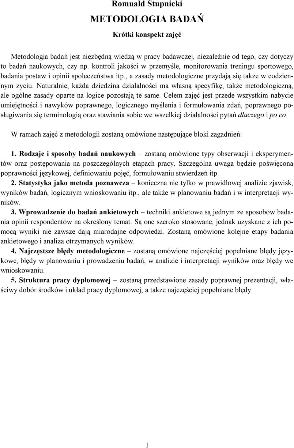 Naturalnie, każda dziedzina działalności ma własną specyfikę, także metodologiczną, ale ogólne zasady oparte na logice pozostają te same.