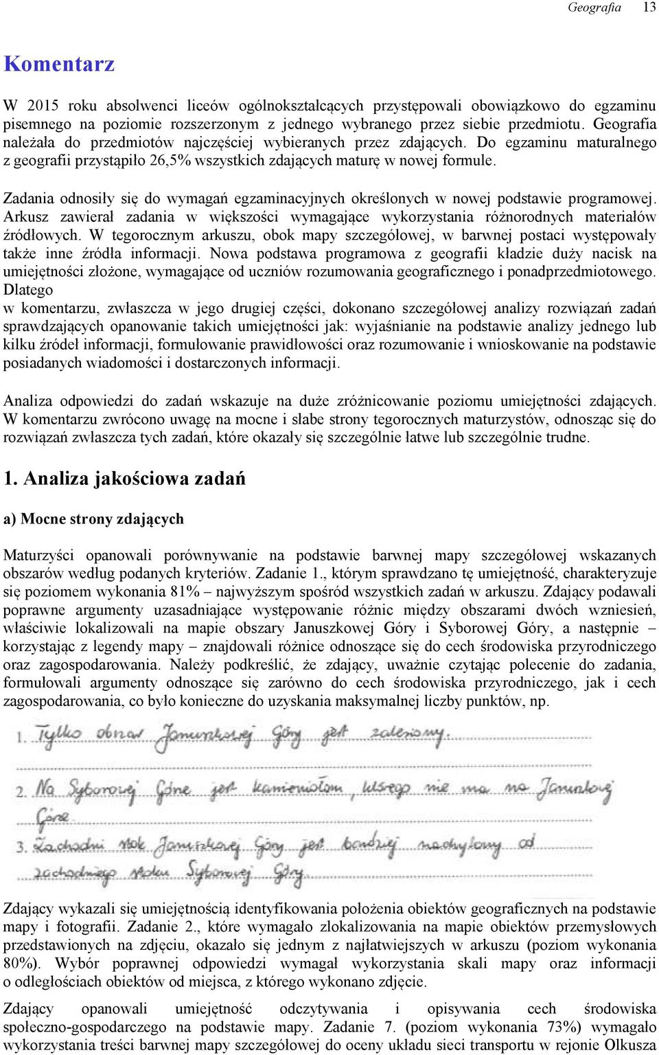 Zadania odnosiły się do wymagań egzaminacyjnych określonych w nowej podstawie programowej. Arkusz zawierał zadania w większości wymagające wykorzystania różnorodnych materiałów źródłowych.