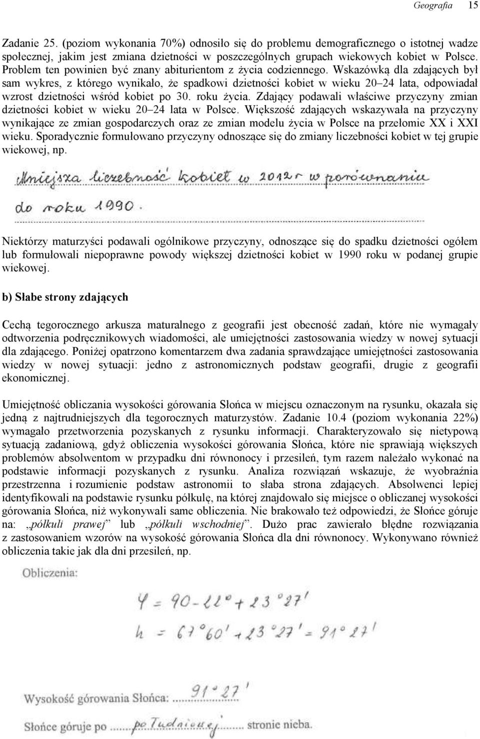 Wskazówką dla zdających był sam wykres, z którego wynikało, że spadkowi dzietności kobiet w wieku 20 24 lata, odpowiadał wzrost dzietności wśród kobiet po 30. roku życia.