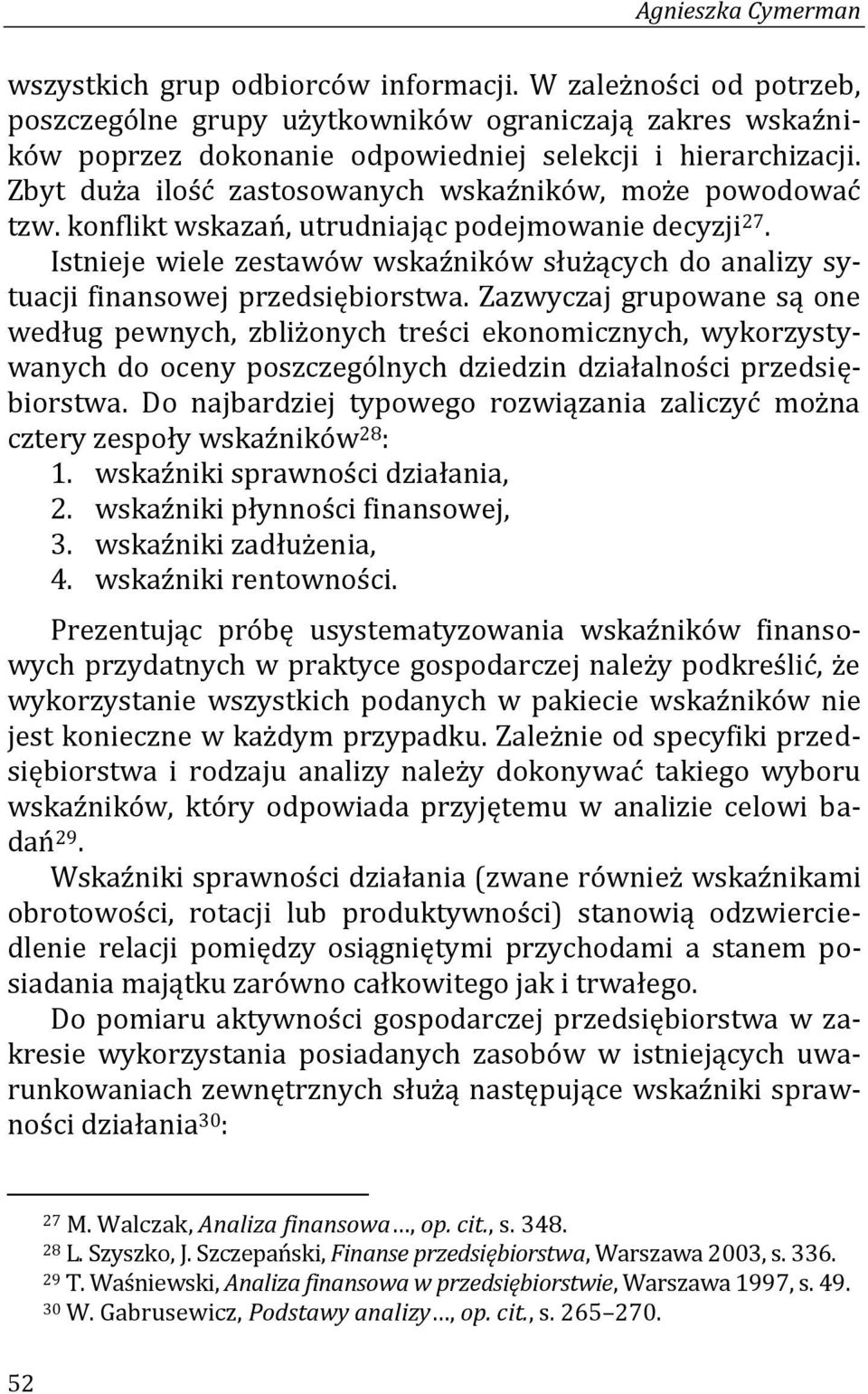 Zbyt duża ilość zastosowanych wskaźników, może powodować tzw. konflikt wskazań, utrudniając podejmowanie decyzji 27.