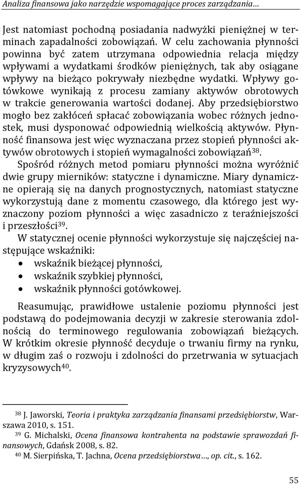 Wpływy gotówkowe wynikają z procesu zamiany aktywów obrotowych w trakcie generowania wartości dodanej.