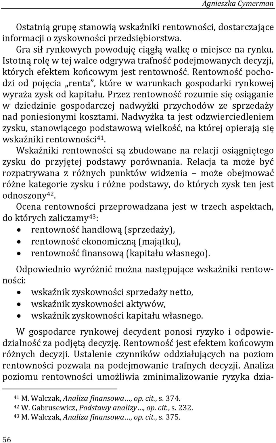 Rentowność pochodzi od pojęcia renta, które w warunkach gospodarki rynkowej wyraża zysk od kapitału.