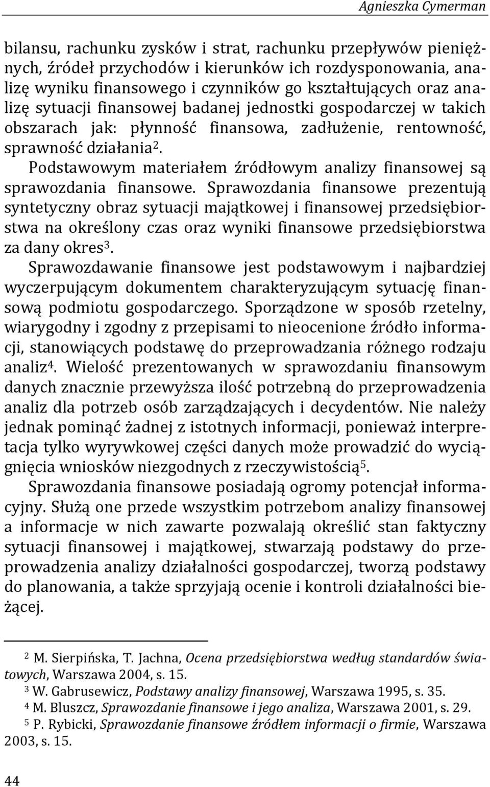 Podstawowym materiałem źródłowym analizy finansowej są sprawozdania finansowe.