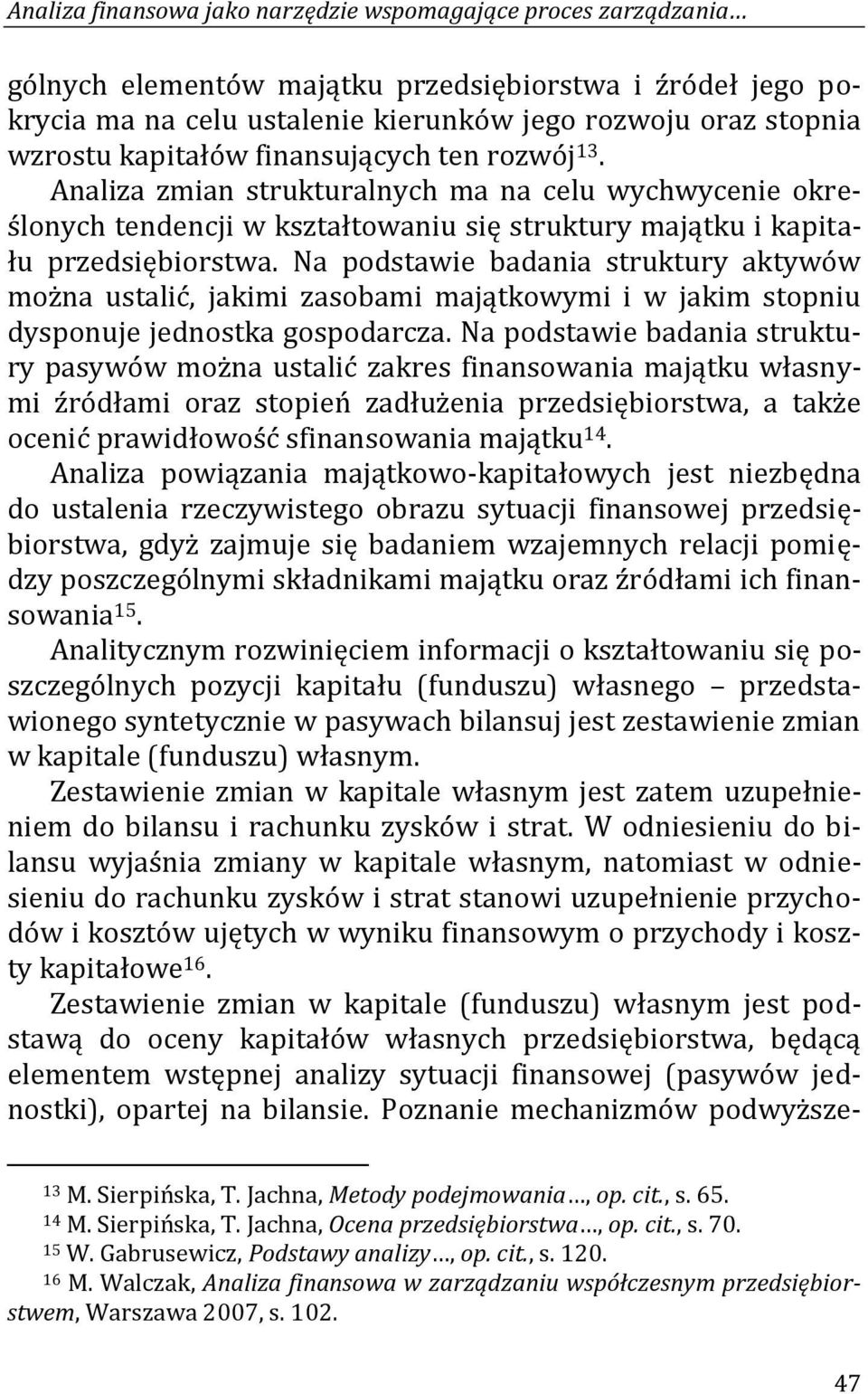 Na podstawie badania struktury aktywów można ustalić, jakimi zasobami majątkowymi i w jakim stopniu dysponuje jednostka gospodarcza.