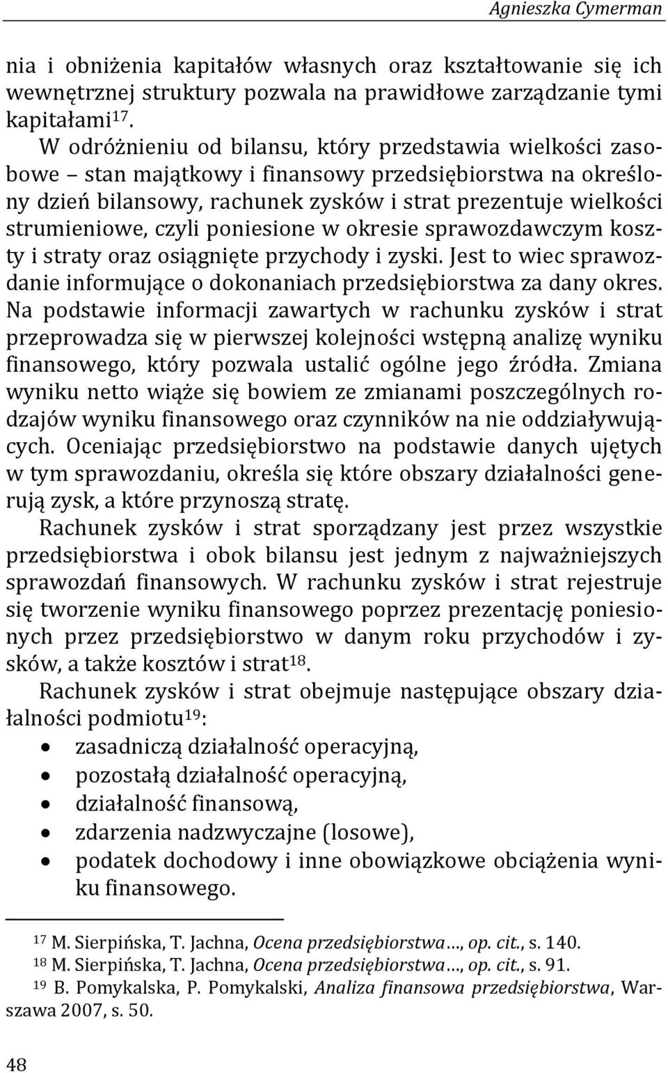 czyli poniesione w okresie sprawozdawczym koszty i straty oraz osiągnięte przychody i zyski. Jest to wiec sprawozdanie informujące o dokonaniach przedsiębiorstwa za dany okres.