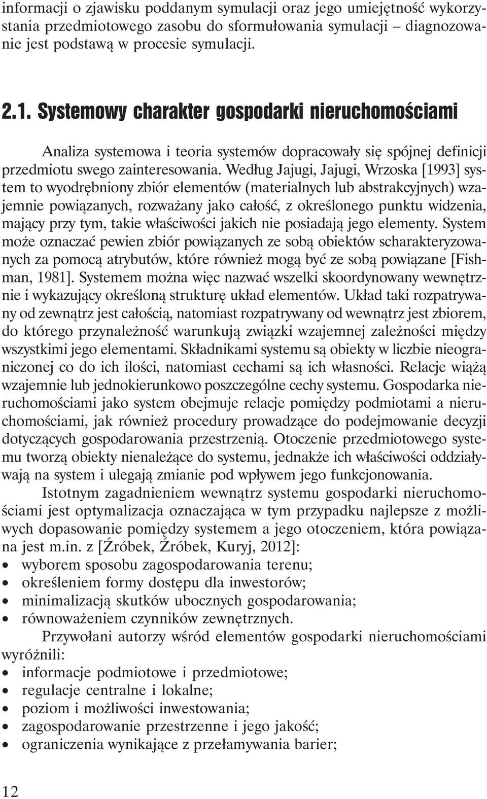 Według Jajugi, Jajugi, Wrzoska [1993] system to wyodrębniony zbiór elementów (materialnych lub abstrakcyjnych) wzajemnie powiązanych, rozważany jako całość, z określonego punktu widzenia, mający przy