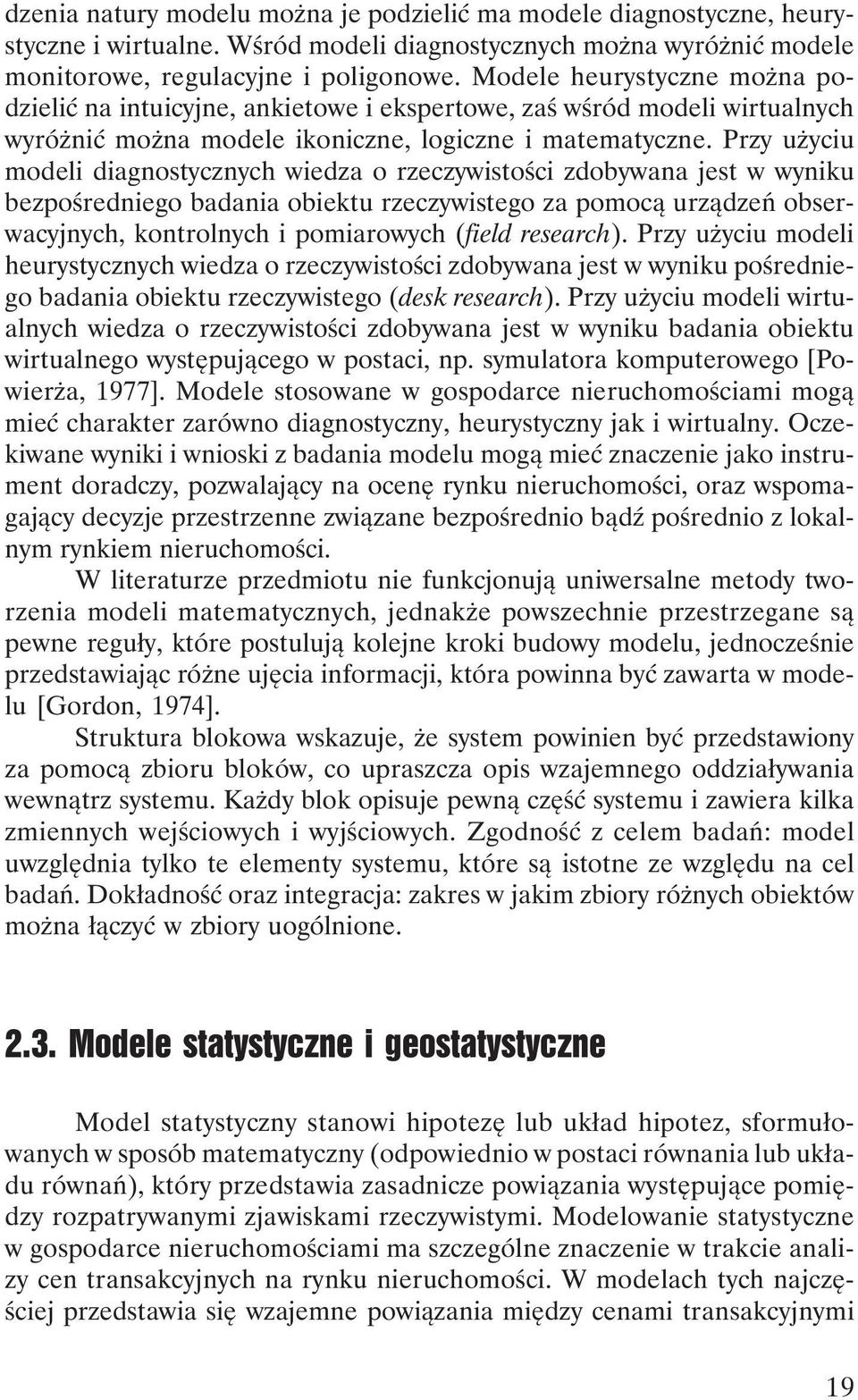 Przy użyciu modeli diagnostycznych wiedza o rzeczywistości zdobywana jest w wyniku bezpośredniego badania obiektu rzeczywistego za pomocą urządzeń obserwacyjnych, kontrolnych i pomiarowych (field