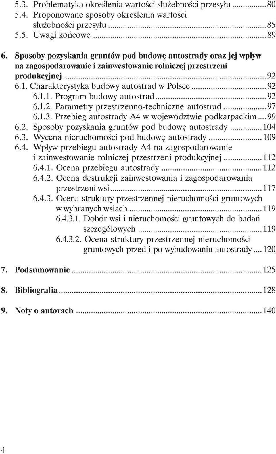 ..92 6.1.2. Parametry przestrzenno-techniczne autostrad...97 6.1.3. Przebieg autostrady A4 w województwie podkarpackim... 99 6.2. Sposoby pozyskania gruntów pod budowę autostrady...104 6.3. Wycena nieruchomości pod budowę autostrady.