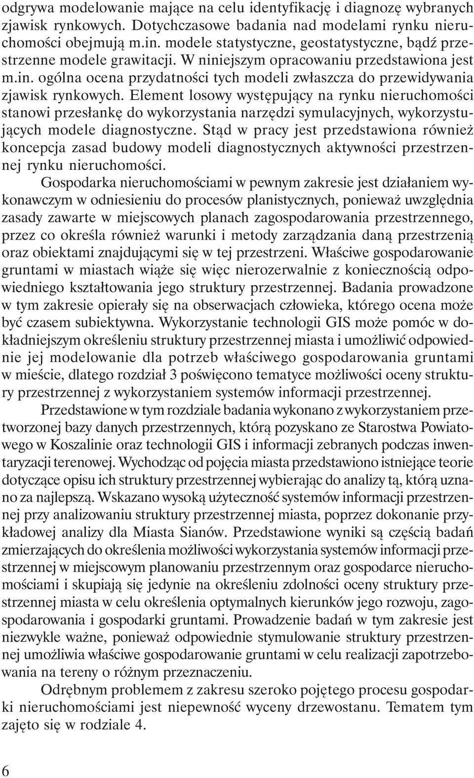 Element losowy występujący na rynku nieruchomości stanowi przesłankę do wykorzystania narzędzi symulacyjnych, wykorzystujących modele diagnostyczne.