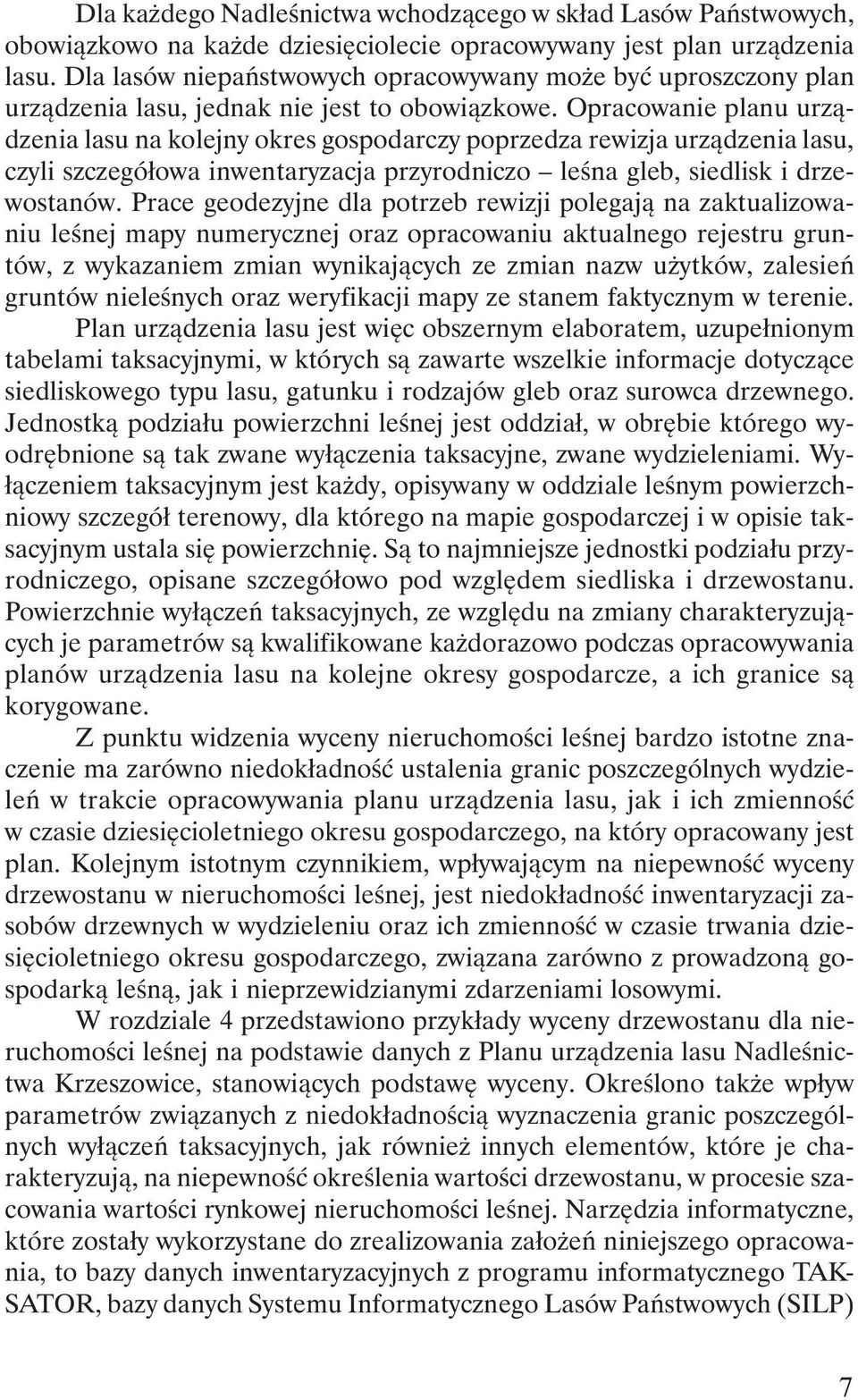 Opracowanie planu urządzenia lasu na kolejny okres gospodarczy poprzedza rewizja urządzenia lasu, czyli szczegółowa inwentaryzacja przyrodniczo leśna gleb, siedlisk i drzewostanów.